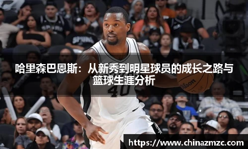 哈里森巴恩斯：从新秀到明星球员的成长之路与篮球生涯分析