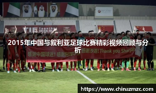 2015年中国与叙利亚足球比赛精彩视频回顾与分析