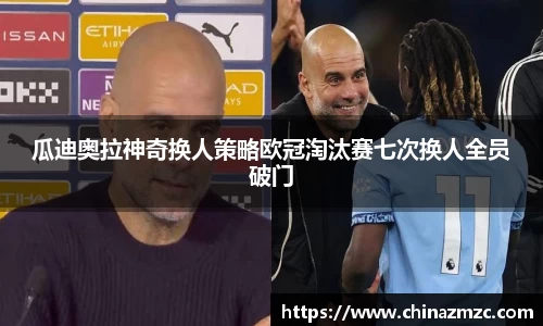 瓜迪奥拉神奇换人策略欧冠淘汰赛七次换人全员破门