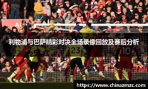 利物浦与巴萨精彩对决全场录像回放及赛后分析