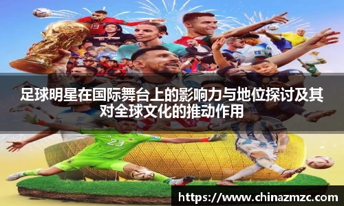 足球明星在国际舞台上的影响力与地位探讨及其对全球文化的推动作用