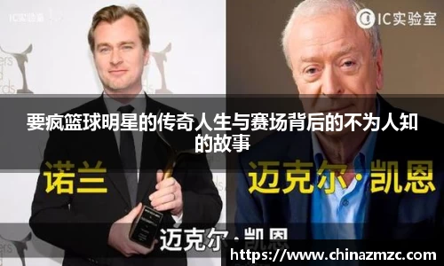 要疯篮球明星的传奇人生与赛场背后的不为人知的故事